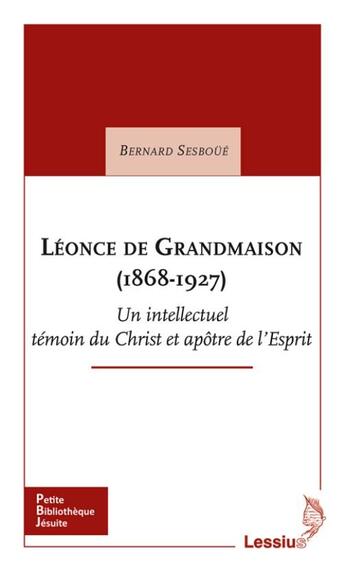 Couverture du livre « Léonce de Grandmaison (1868-1927) ; un intellectuel témoin du Christ et apôtre de l'Esprit » de Bernard Sesboue aux éditions Lessius