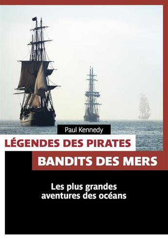 Couverture du livre « Légendes des pirates ; bandits des mers ; les plus grandes aventures des océans » de Paul Kennedy aux éditions Pages Ouvertes