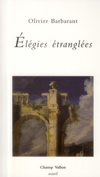 Couverture du livre « Elégies étranglées » de Olivier Barbarant aux éditions Champ Vallon