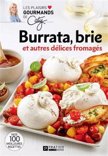 Couverture du livre « Burrata, brie et autres délices fromagés » de Caty Berube aux éditions Pratico Edition