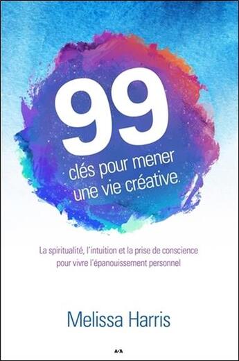 Couverture du livre « 99 clés pour mener une vie créative ; la spiritualité, l'intuition et la prise de conscience... » de Melissa Harris aux éditions Ada