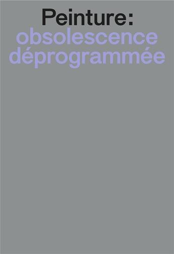 Couverture du livre « Peinture : obsolescence deprogrammée ; la peinture dans l'environnement numérique » de Camille Debrabant aux éditions Masc