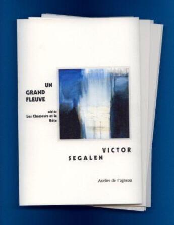 Couverture du livre « Un grand fleuve ; les chasseurs et la bête » de Victor Segalen aux éditions Atelier De L'agneau