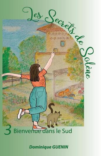 Couverture du livre « Les secrets de Solène Tome 3 : Bienvenue dans le Sud » de Dominique Guenin aux éditions Dominique Guenin