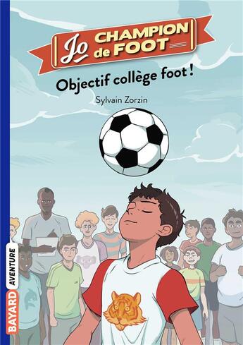 Couverture du livre « Jo, champion de foot Tome 6 : objectif collège foot ! » de Timothe Le Boucher et Sylvain Zorzin aux éditions Bayard Jeunesse