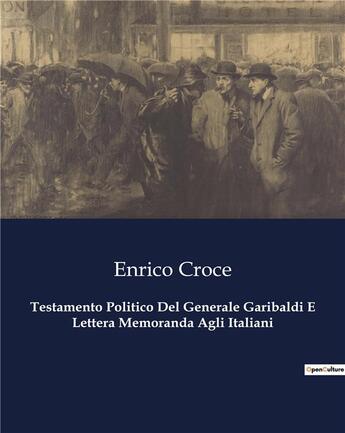 Couverture du livre « Testamento Politico Del Generale Garibaldi E Lettera Memoranda Agli Italiani » de Croce Enrico aux éditions Culturea