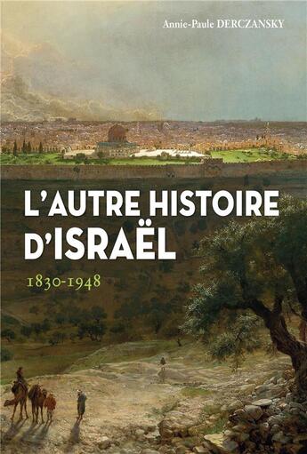 Couverture du livre « L'autre histoire d'Israël : 1830-1948 » de Annie-Paule Derczansky aux éditions Omniscience