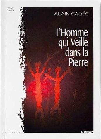 Couverture du livre « L'homme qui veille dans la pierre » de Alain Cadeo aux éditions Editions La Trace