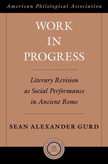 Couverture du livre « Work in Progress: Literary Revision as Social Performance in Ancient R » de Gurd Sean Alexander aux éditions Oxford University Press Usa