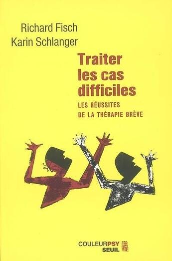 Couverture du livre « Traiter les cas difficiles ; les réussites de la thérapie brève » de Richard Fisch et Karin Schlanger aux éditions Seuil