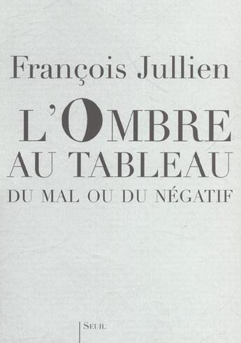 Couverture du livre « L'ombre au tableau. du mal ou du negatif » de François Jullien aux éditions Seuil