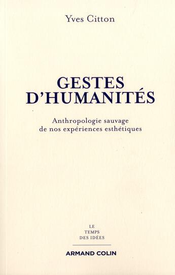 Couverture du livre « Gestes d'humanités ; anthropologie sauvage de nos expériences esthétiques » de Yves Citton aux éditions Armand Colin