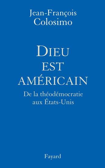 Couverture du livre « Dieu est américain ; de la théodémocratie aux Etats-Unis » de Jean-Francois Colosimo aux éditions Fayard