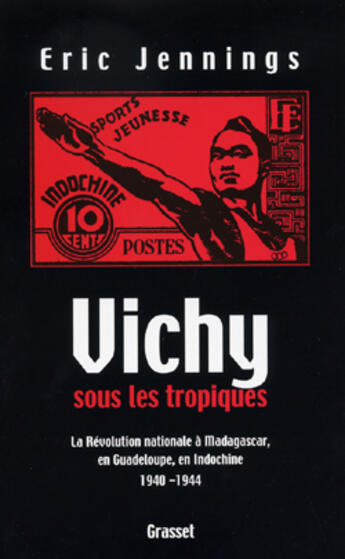 Couverture du livre « Vichy sous les tropiques : Le régime de l'Etat français, Indochine, Guadeloupe, Martinique » de Eric Jennings aux éditions Grasset