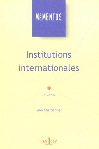 Couverture du livre « Institutions Internationales ; 15e Edition » de Jean Charpentier aux éditions Dalloz