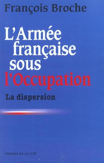 Couverture du livre « L'Armee Francaise Sous L'Occupation T.1 ; La Dispersion » de Francois Broche aux éditions Presses De La Cite