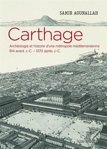 Couverture du livre « Carthage ; archéologie et histoire d'une métropole méditerranéenne, 814 avant J.-C. - 1270 après J.-C. » de Samir Aounallah aux éditions Cnrs