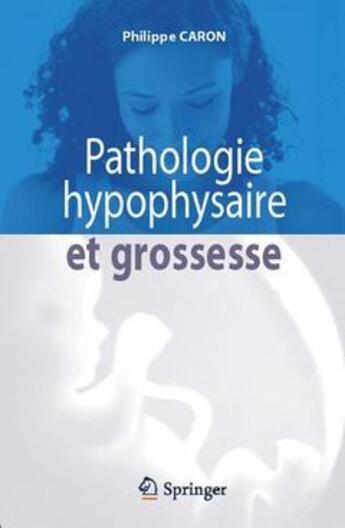 Couverture du livre « Pathologie hypophysaire et grossesse » de Philippe Caron aux éditions Springer