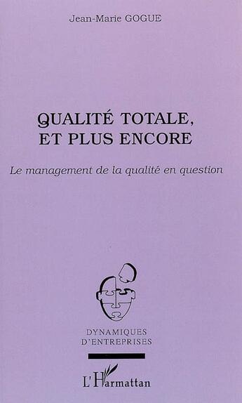 Couverture du livre « Qualité totale, et plus encore ; le management de la qualité en question » de Jean-Marie Gogue aux éditions L'harmattan