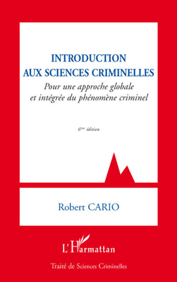 Couverture du livre « Introduction aux sciences criminelles ; pour une approche globale et intégrée du phénomène criminel (6e édition) » de Robert Cario aux éditions L'harmattan