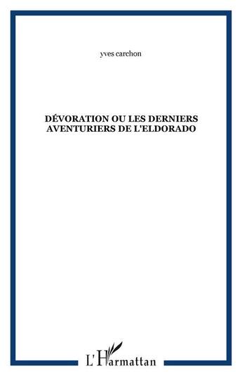 Couverture du livre « Devoration ou les derniers aventuriers de l'eldorado » de Yves Carchon aux éditions Editions L'harmattan