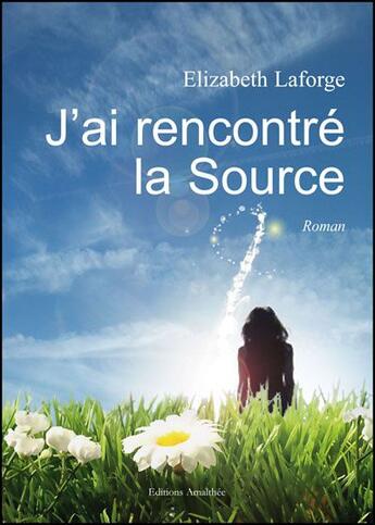 Couverture du livre « J'ai rencontré la source » de Elisabeth Laforge aux éditions Amalthee