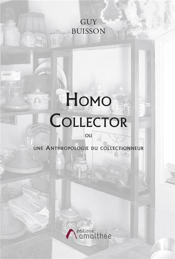 Couverture du livre « Homo collector ; une anthropologie du collectionneur » de Guy Buisson aux éditions Amalthee