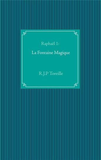 Couverture du livre « Raphaël t.1 : la fontaine magique » de Toreille R.J.P aux éditions Books On Demand