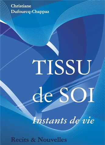 Couverture du livre « Tissu de soi : instants de vies » de Dufourcq-Chappaz C. aux éditions Books On Demand