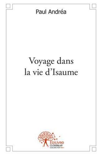 Couverture du livre « Voyage dans la vie d'isaume » de Paul Andrea aux éditions Edilivre