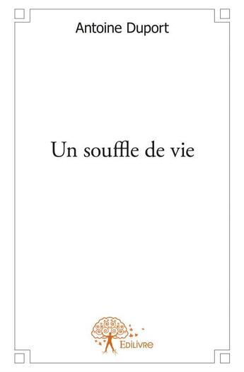 Couverture du livre « Un souffle de vie » de Antoine Duport aux éditions Edilivre