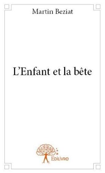 Couverture du livre « L'enfant et la bête » de Martin Beziat aux éditions Edilivre