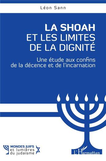 Couverture du livre « La Shoah et les Limites de la dignité : Une étude aux confins de la décence et de l'incarnation » de Leon Sann aux éditions L'harmattan