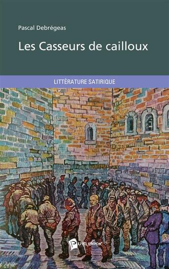 Couverture du livre « Les casseurs de cailloux » de Pascal Debregeas aux éditions Publibook