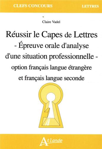 Couverture du livre « Réussir le Capes de lettres ; épreuve orale d'analyse d'une situation professionnelle, option français langue étrangère » de Claire Vadel aux éditions Atlande Editions