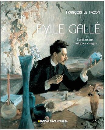 Couverture du livre « Emile Gallé ; l'artiste aux multiples visages » de Le Tacon Francois aux éditions Place Stanislas