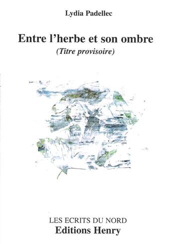 Couverture du livre « Entre l'herbe et son ombre » de Lydia Padellec aux éditions Editions Henry