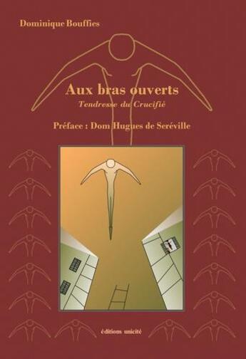 Couverture du livre « Aux bras ouverts : tendresse du crucifié » de Dominique Bouffies aux éditions Unicite