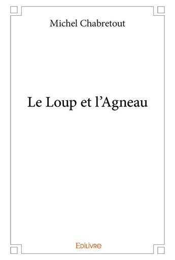 Couverture du livre « Le loup et l'agneau » de Michel Chabretout aux éditions Edilivre