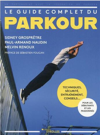 Couverture du livre « Le guide complet du parkour : techniques, sécurité, entrainement, conseils... » de Sidney Grospretre et Paul-Armand Naudin et Melvin Renoux aux éditions Eyrolles