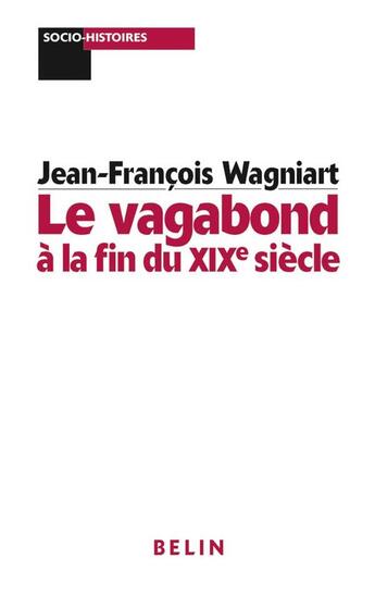 Couverture du livre « Le vagabond à la fin du XIXe siècle » de Jean-Francois Wagniart aux éditions Belin