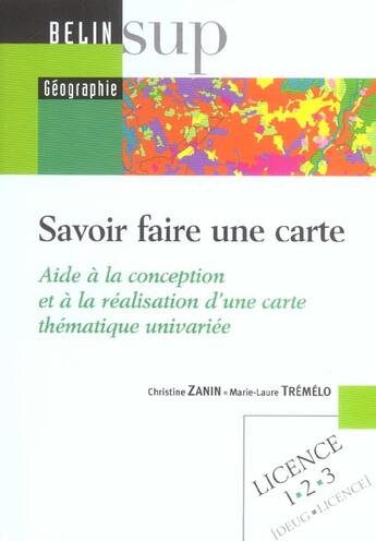 Couverture du livre « Savoir faire une carte ; aide à la conception et à la réalisation d'une carte thématique univariée » de Marie-Laure Tremelo et Christine Zanin aux éditions Belin Education