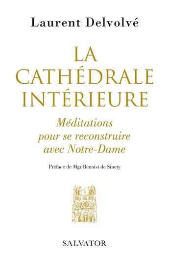 Couverture du livre « La cathédrale intérieure ; méditations pour se reconstruire avec Notre-Dame » de Laurent Delvolve aux éditions Salvator