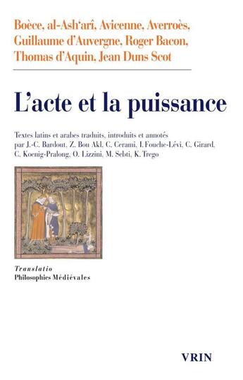 Couverture du livre « L'acte et la puissance : Boèce, al-Ash'arî, Avicenne, Averroès, Guillaume d'Auvergne, Roger Bacon, Thomas d'Aquin, Jean Duns Scot » de Averroes et Jean Duns Scot et Avicenne et Boéce et Al-Ash'Ari et Guillaume D' Auvergne et Thomas D' Aquin et Roger Bacon aux éditions Vrin