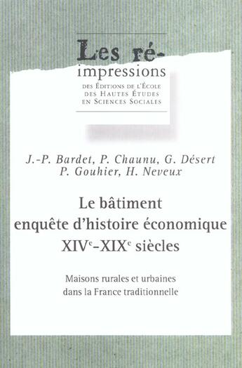 Couverture du livre « Le Bâtiment, enquête d'histoire économique, 14e-19e siècles : Maisons rurales et urbaines dans la France traditionnelle » de Hugues Neveux et Jean-Pierre Bardet et Pierre Chaunu et Gabriel Désert et Pierre Gouhier aux éditions Ehess