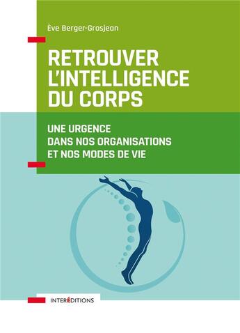 Couverture du livre « Retrouver l'intelligence du corps ; une urgence dans nos organisations et nos modes de vie » de Eve Berger-Grosjean aux éditions Intereditions