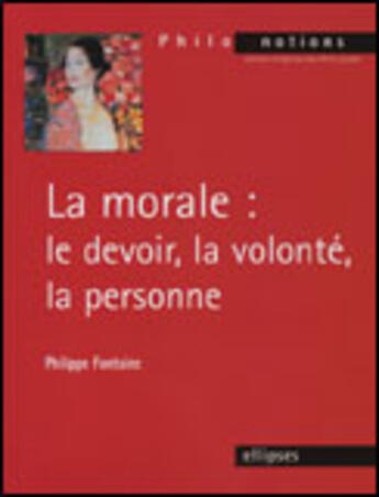 Couverture du livre « La morale : le devoir, la volonte, la personne » de Philippe Fontaine aux éditions Ellipses