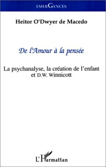 Couverture du livre « De l'amour à la pensée ; la psychanalyse, la création de l'enfant et D.W. Winnicott » de Heitor O'Dwyer De Macedo aux éditions L'harmattan