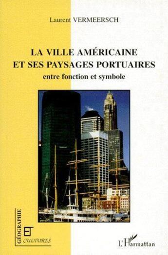 Couverture du livre « Revue géographie et cultures : la ville américaine et ses paysages portuaires ; entre fonction et symbole » de Laurent Vermeersch aux éditions L'harmattan