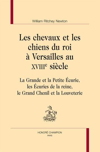 Couverture du livre « Les chevaux et les chiens du roi à Versailles au XVIIIe siècle » de William Ritchey Newton aux éditions Honore Champion